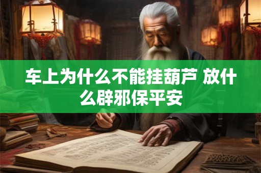车上为什么不能挂葫芦 放什么辟邪保平安