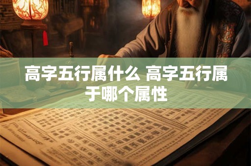 高字五行属什么 高字五行属于哪个属性