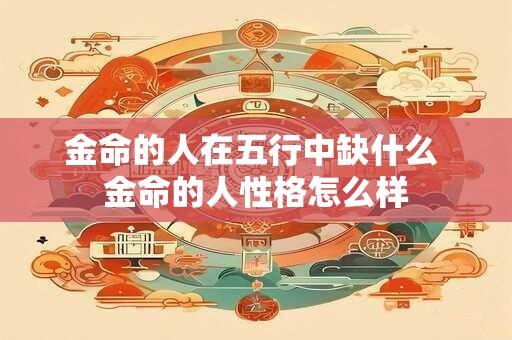 金命的人在五行中缺什么 金命的人性格怎么样
