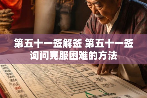 第五十一签解签 第五十一签询问克服困难的方法