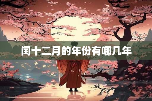 闰十二月的年份有哪几年 闰十二月的年份有哪几年