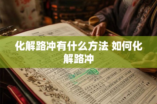 化解路冲有什么方法 如何化解路冲