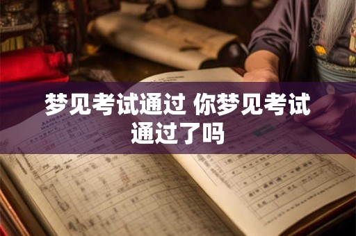 梦见考试通过 你梦见考试通过了吗
