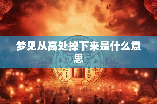 梦见从高处掉下来是什么意思