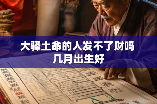 大驿土命的人发不了财吗 几月出生好