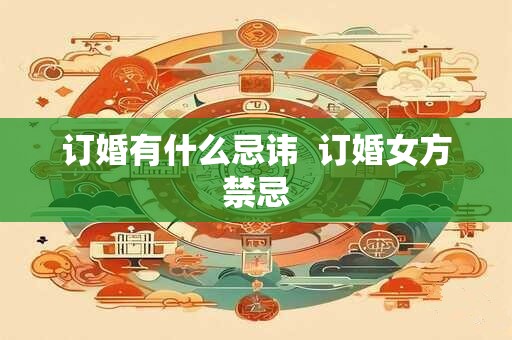 订婚有什么忌讳  订婚女方禁忌