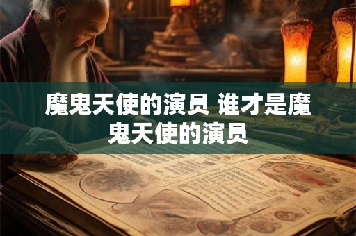 魔鬼天使的演员 谁才是魔鬼天使的演员