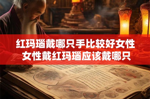 红玛瑙戴哪只手比较好女性 女性戴红玛瑙应该戴哪只手