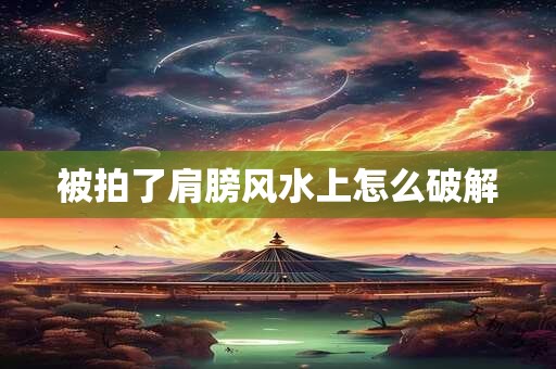被拍了肩膀风水上怎么破解