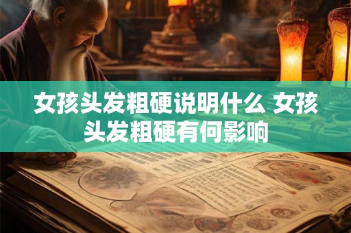 女孩头发粗硬说明什么 女孩头发粗硬有何影响
