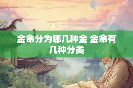 金命分为哪几种金 金命有几种分类