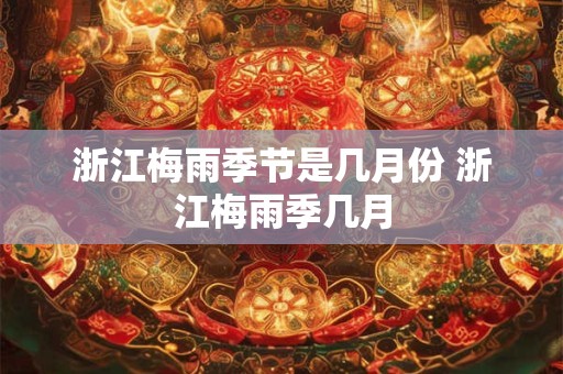 浙江梅雨季节是几月份 浙江梅雨季几月