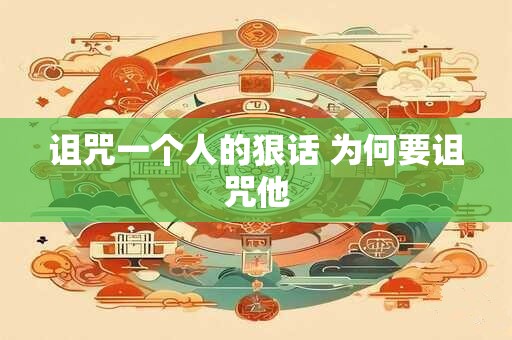 诅咒一个人的狠话 为何要诅咒他