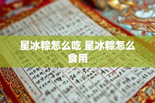 星冰粽怎么吃 星冰粽怎么食用