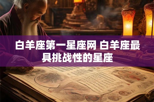 白羊座第一星座网 白羊座最具挑战性的星座