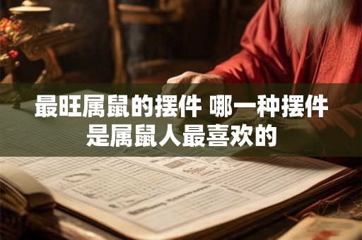最旺属鼠的摆件 哪一种摆件是属鼠人最喜欢的