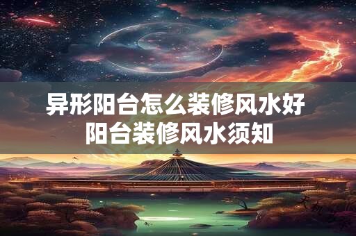 异形阳台怎么装修风水好 阳台装修风水须知
