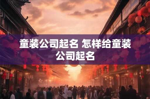 童装公司起名 怎样给童装公司起名