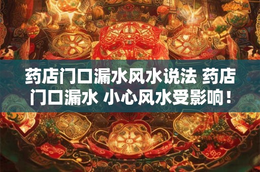 药店门口漏水风水说法 药店门口漏水 小心风水受影响！