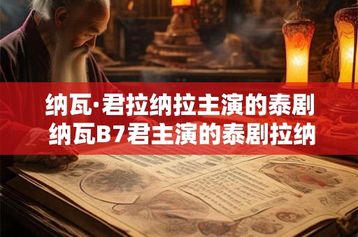 纳瓦·君拉纳拉主演的泰剧 纳瓦B7君主演的泰剧拉纳拉值得一看吗