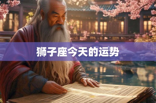 狮子座今天的运势 狮子座今天的运势
