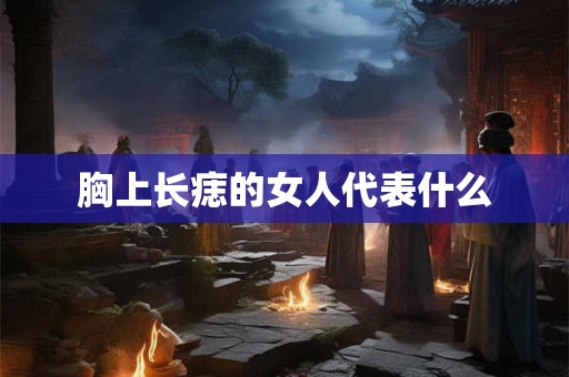 胸上长痣的女人代表什么