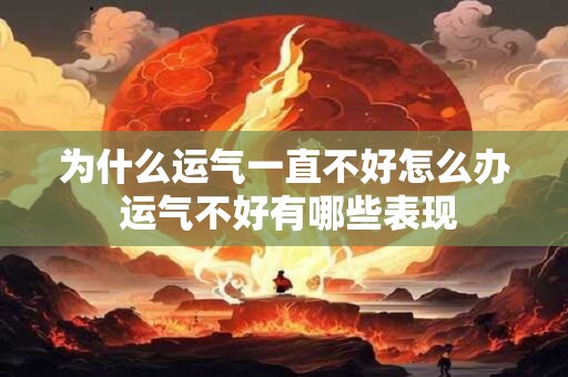 为什么运气一直不好怎么办 运气不好有哪些表现