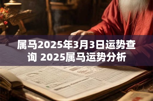 属马2025年3月3日运势查询 2025属马运势分析