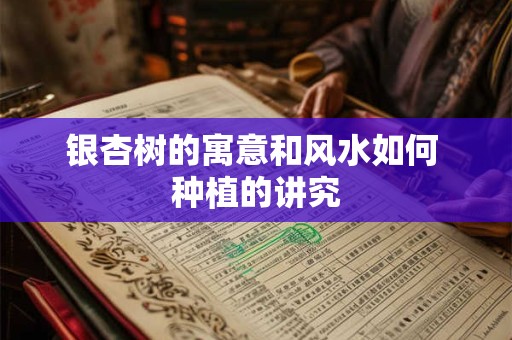 银杏树的寓意和风水如何 种植的讲究