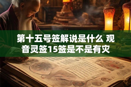 第十五号签解说是什么 观音灵签15签是不是有灾