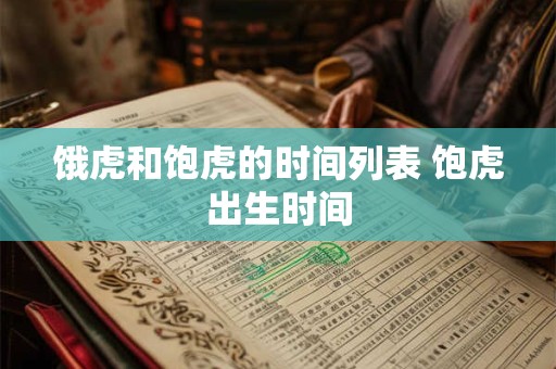 饿虎和饱虎的时间列表 饱虎出生时间