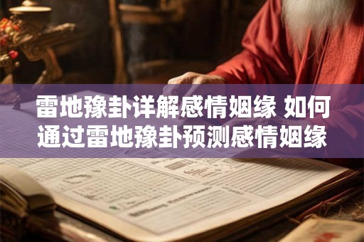 雷地豫卦详解感情姻缘 如何通过雷地豫卦预测感情姻缘