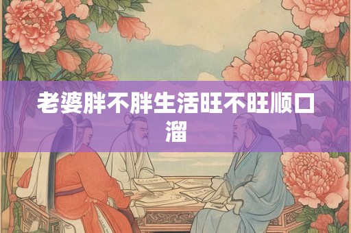 老婆胖不胖生活旺不旺顺口溜