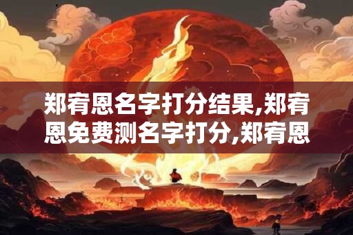 郑宥恩名字打分结果,郑宥恩免费测名字打分,郑宥恩周易免费测名字打分