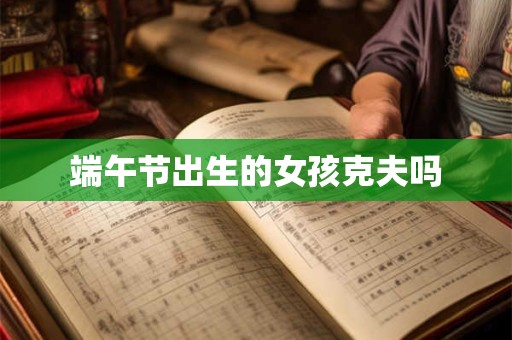 端午节出生的女孩克夫吗