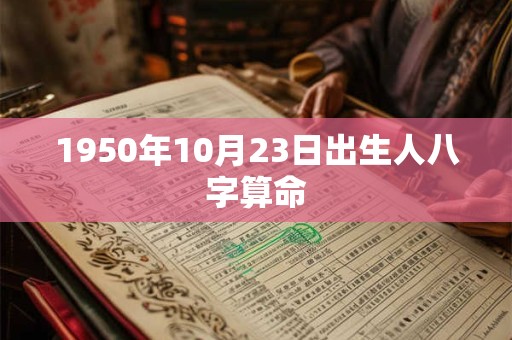1950年10月23日出生人八字算命