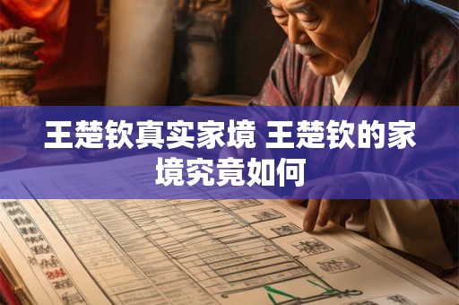 王楚钦真实家境 王楚钦的家境究竟如何