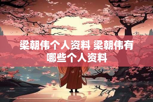 梁朝伟个人资料 梁朝伟有哪些个人资料