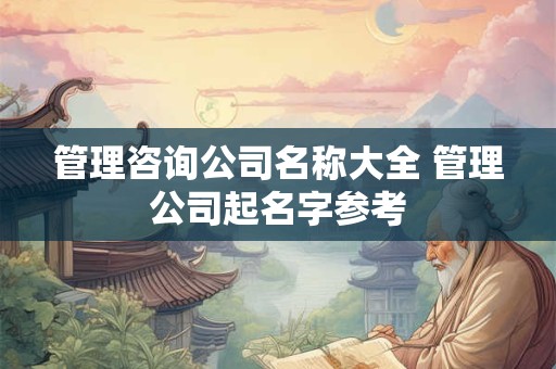 管理咨询公司名称大全 管理公司起名字参考