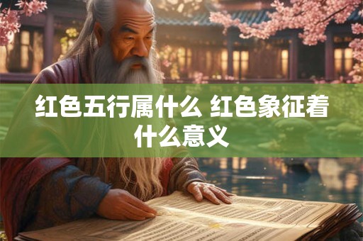 红色五行属什么 红色象征着什么意义