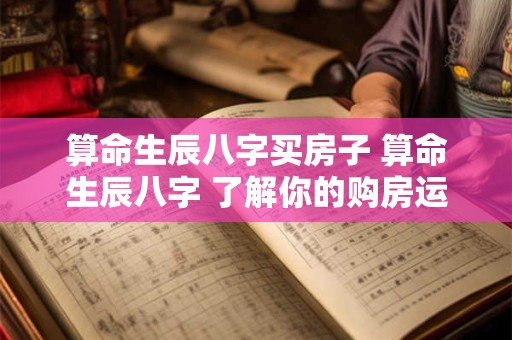 算命生辰八字买房子 算命生辰八字 了解你的购房运势