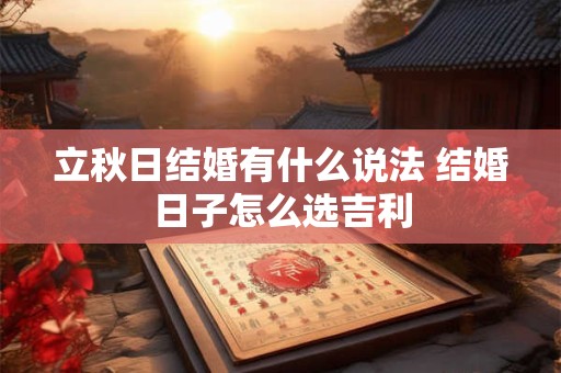 立秋日结婚有什么说法 结婚日子怎么选吉利