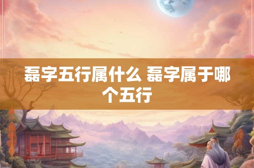 磊字五行属什么 磊字属于哪个五行