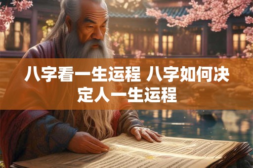 八字看一生运程 八字如何决定人一生运程