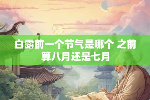 白露前一个节气是哪个 之前算八月还是七月