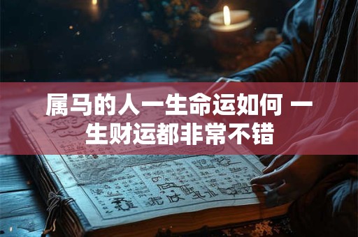 属马的人一生命运如何 一生财运都非常不错