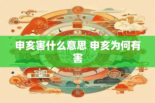 申亥害什么意思 申亥为何有害