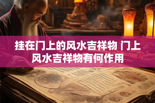 挂在门上的风水吉祥物 门上风水吉祥物有何作用
