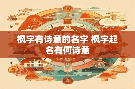 枫字有诗意的名字 枫字起名有何诗意