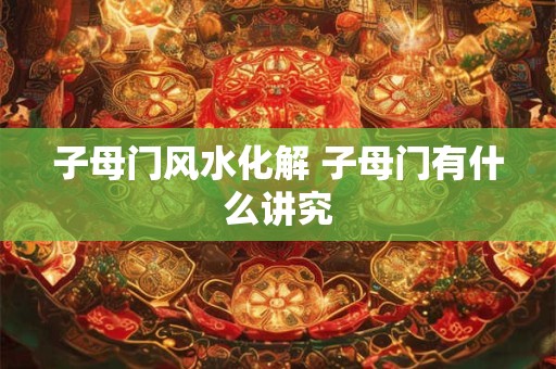 子母门风水化解 子母门有什么讲究